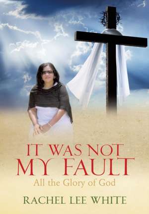 It Was Not My Fault de Rachel Lee White