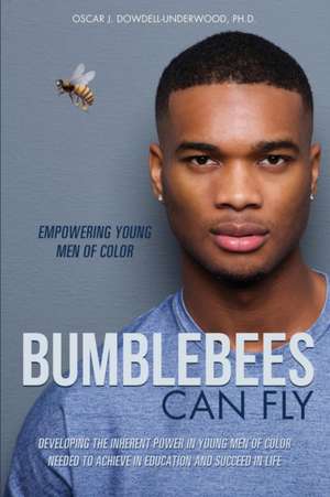 Bumblebees Can Fly de Oscar J. Dowdell-Underwood Ph. D.