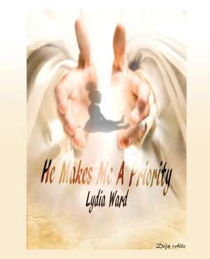 He Makes Me a Priority de Lydia Ward