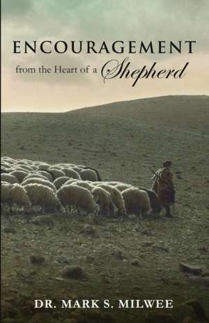 Encouragement from the Heart of a Shepherd de Dr Mark S. Milwee