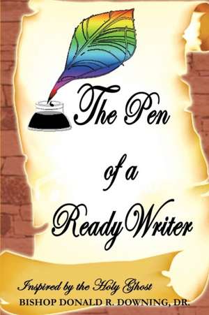 The Pen of a Ready Writer de Bishop Donald R. Downing Dr