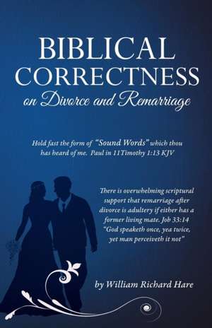 Biblical Correctness on Divorce and Remarriage de William Richard Hare