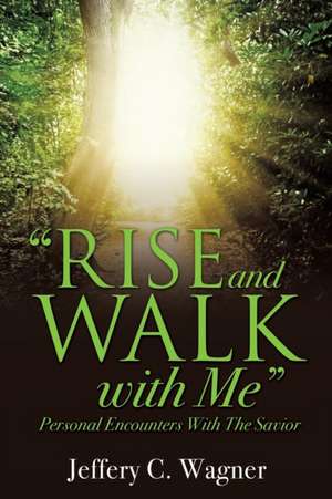 Rise and Walk with Me de Jeffery C. Wagner