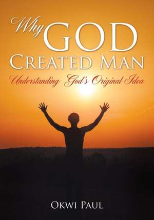 Why God Created Man de Okwi Paul