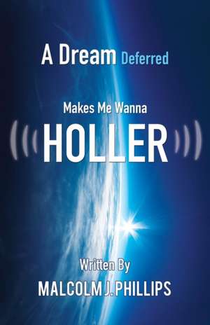 A Dream Deferred Makes Me Wanna Holler de Malcolm J. Phillips