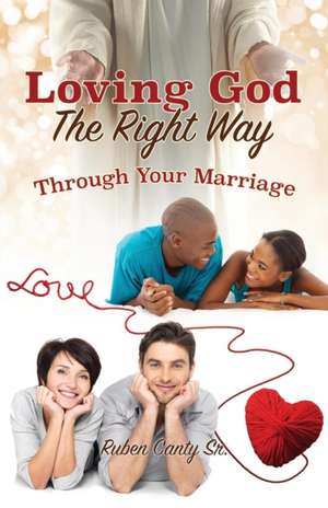 Loving God the Right Way de Ruben Canty Sr