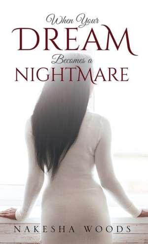 When Your Dream Becomes a Nightmare de Nakesha Woods