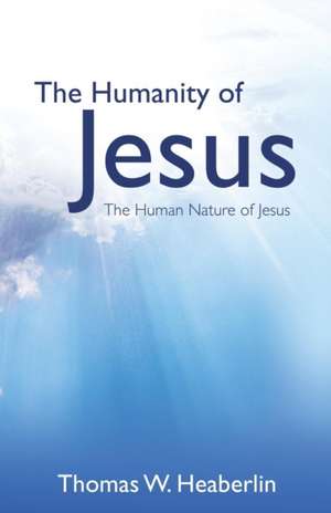 The Humanity of Jesus de Thomas W. Heaberlin