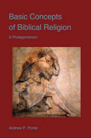 Basic Concepts of Biblical Religion de Andrew P. Porter