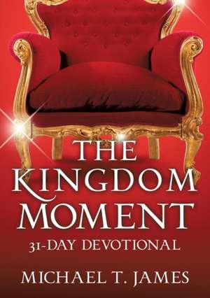 The Kingdom Moment de Michael T. James