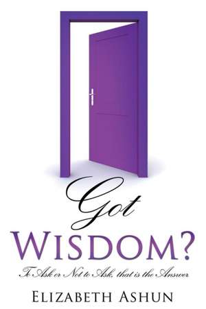 Got Wisdom? de Elizabeth Ashun