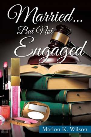 Married... But Not Engaged de Marlon K. Wilson