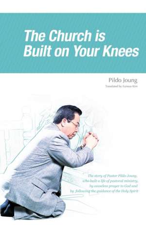 The Church Is Built on Your Knees de Dr Pildo Joung