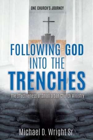 Following God Into the Trenches de Michael D. Wright