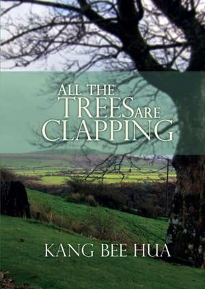 All the Trees Are Clapping de Kang Bee Hua