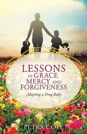 Lessons in Grace, Mercy and Forgiveness de Petra Cole