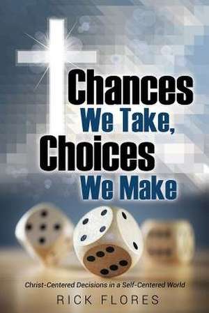 Chances We Take, Choices We Make de Rick Flores