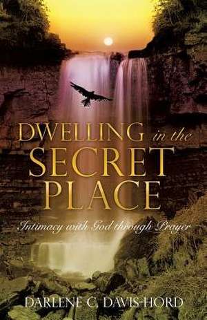 Dwelling in the Secret Place de Darlene C. Davis-Hord