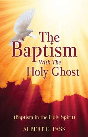 The Baptism with the Holy Ghost (Baptism in the Holy Spirit) de Albert G. Pass