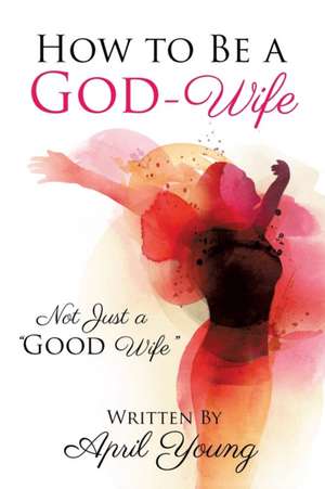 How to Be a God-Wife de April Young