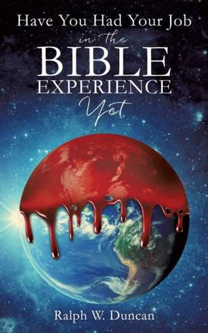 Have You Had Your Job in the Bible Experience Yet de Ralph W. Duncan