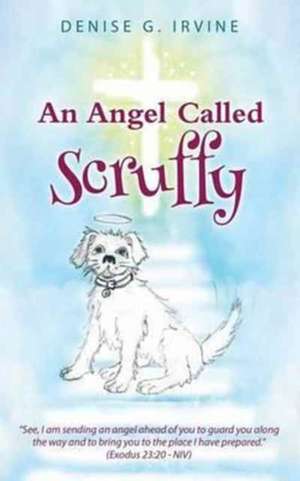 An Angel Called Scruffy de Irvine, Denise G.