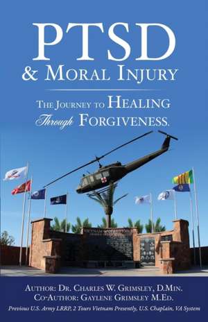 PTSD & Moral Injury: The Journey to Healing Through Forgiveness de Charles W. Grimsley D. Min