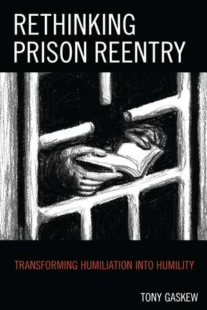 Rethinking Prison Reentry: Transforming Humiliation into Humility de Tony Gaskew