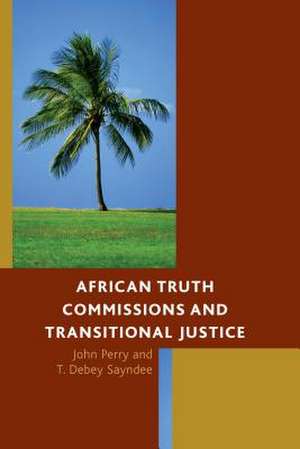 African Truth Commissions and Transitional Justice de John Perry