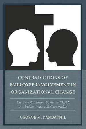 Contradictions of Employee Involvement in Organizational Change de George M. Kandathil