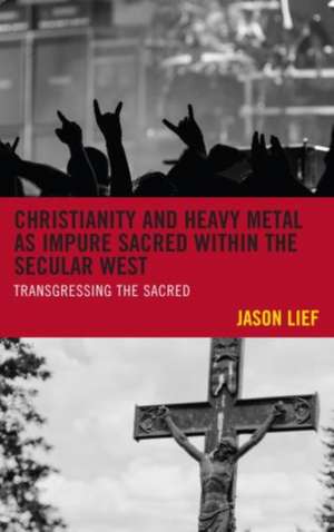 Christianity and Heavy Metal as Impure Sacred Within the Secular West de Jason Lief