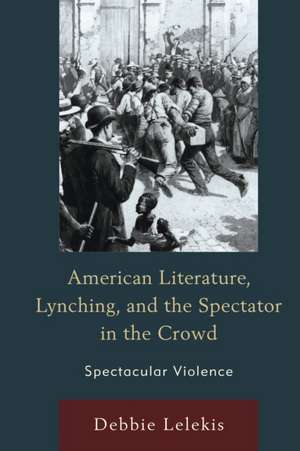 American Literature, Lynching, and the Spectator in the Crowd de Debbie Lelekis