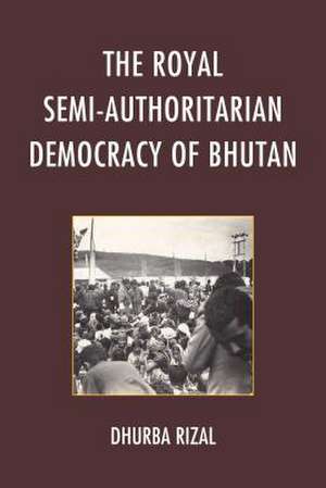 The Royal Semi-Authoritarian Democracy of Bhutan de Dhurba Rizal