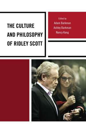 The Culture and Philosophy of Ridley Scott de Adam Barkman