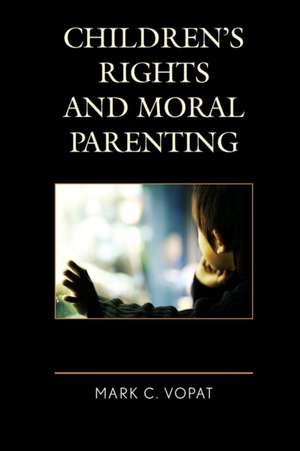 Children's Rights and Moral Parenting de Mark C. Vopat