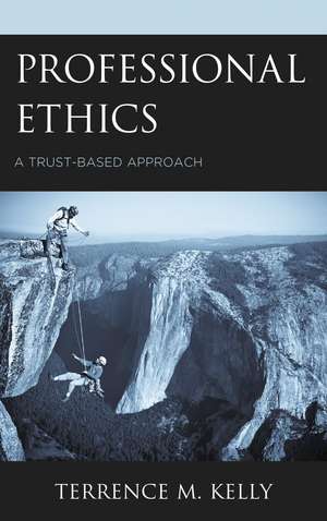Professional Ethics: A Trust-Based Approach de Terrence M. Kelly