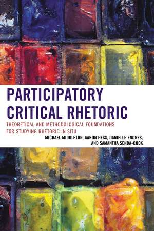 Participatory Critical Rhetoric: Theoretical and Methodological Foundations for Studying Rhetoric In Situ de Michael Middleton