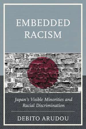 Embedded Racism: Japan's Visible Minorities and Racial Discrimination de Debito Arudou