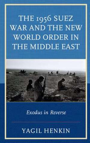 1956 Suez War and the New World Order in the Middle East de Yagil Henkin