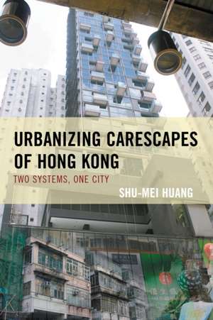 Urbanizing Carescapes of Hong Kong de Shu-Mei Huang