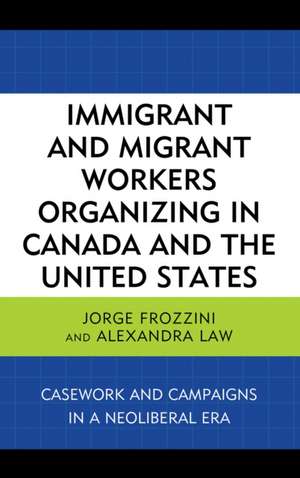 Immigrant and Migrant Workers Organizing in Canada and the United States de Jorge Frozzini