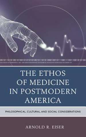 The Ethos of Medicine in Postmodern America de Arnold R. Eiser