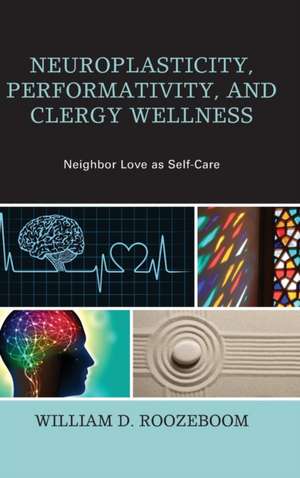 Neuroplasticity, Performativity, and Clergy Wellness de William D. Roozeboom