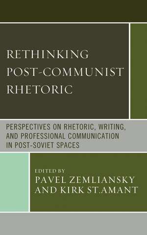 Rethinking Post-Communist Rhetoric: Perspectives on Rhetoric, Writing, and Professional Communication in Post-Soviet Spaces de Pavel Zemliansky