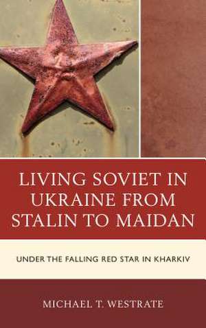 LIVING SOVIET IN UKRAINE FROM de Michael T. Westrate