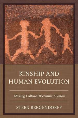 Kinship and Human Evolution: Making Culture, Becoming Human de Steen Bergendorff
