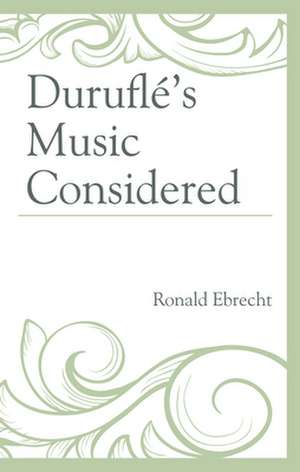 DURUFLES MUSIC CONSIDERED de Ronald Ebrecht