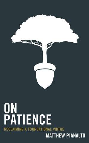 On Patience: Reclaiming a Foundational Virtue de Matthew Pianalto