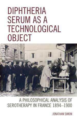 Diphtheria Serum as a Technological Object: A Philosophical Analysis of Serotherapy in France 1894-1900 de Jonathan Simon