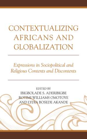 Contextualizing Africans and Globalization: Expressions in Sociopolitical and Religious Contents and Discontents de Ibigbolade S. Aderibigbe
